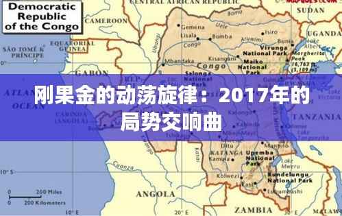 刚果金的动荡旋律:2017年的局势交响曲
