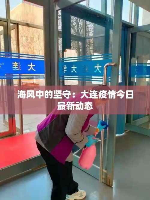 海风中的坚守：大连疫情今日最新动态