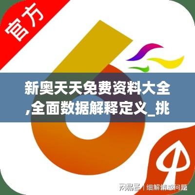 新奥天天免费资料大全,全面数据解释定义_挑战版9.435