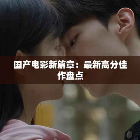 国产电影新篇章：最新高分佳作盘点