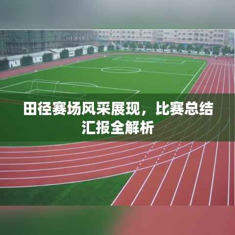 田径赛场风采展现，比赛总结汇报全解析