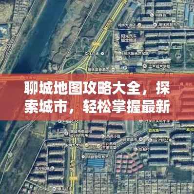 聊城地图攻略大全，探索城市，轻松掌握最新攻略！
