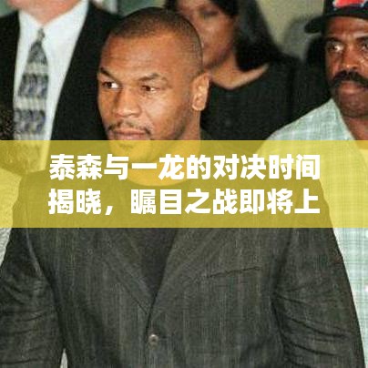 泰森与一龙的对决时间揭晓，瞩目之战即将上演！